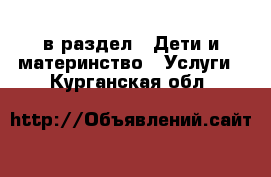  в раздел : Дети и материнство » Услуги . Курганская обл.